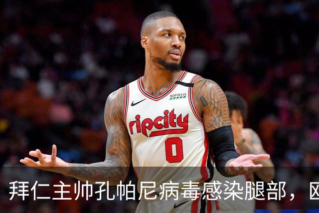 拜仁主帅孔帕尼病毒感染腿部，欧冠战阿森纳出战成疑