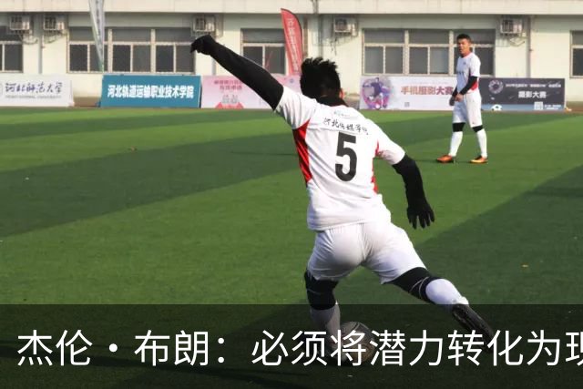 杰伦·布朗：必须将潜力转化为现实 想成强队需保持48分钟稳定