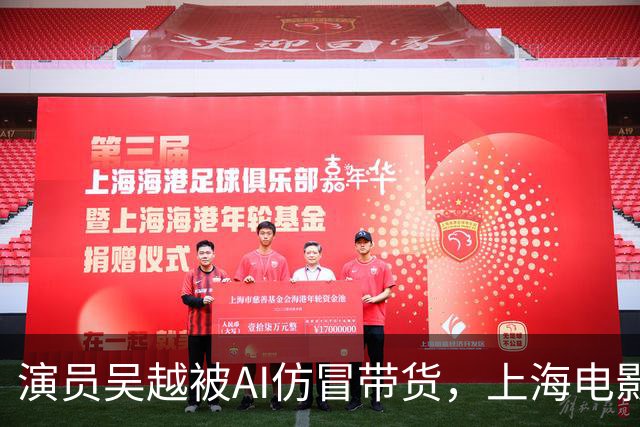 演员吴越被AI仿冒带货，上海电影家协会发声明：支持文艺工作者依法维权、抵制AI仿冒营销行为